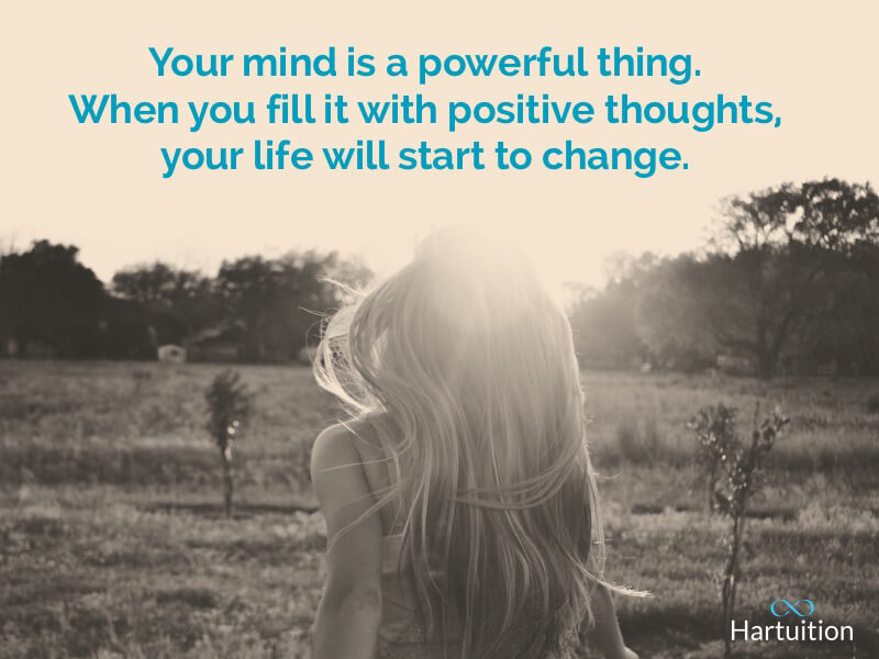 Positive thinking quote: Your mind is a powerful thing. When you fill it with positive thoughts, your life will start to change.