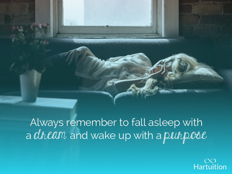 Positive thinking quote: Always remember to fall asleep with a dream and wake up with a purpose.