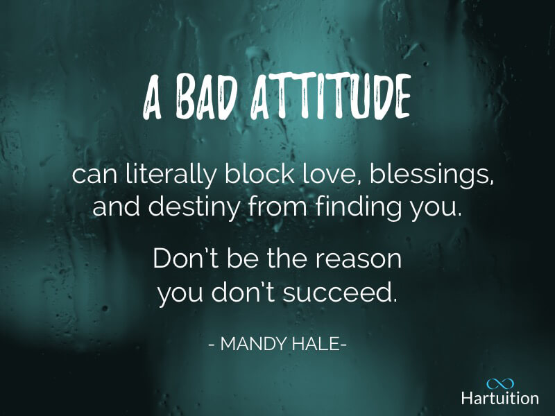 Positive thinking quote: A bad attitude can literally block love, blessings, and destiny from finding you. Don’t be the reason you don’t succeed.