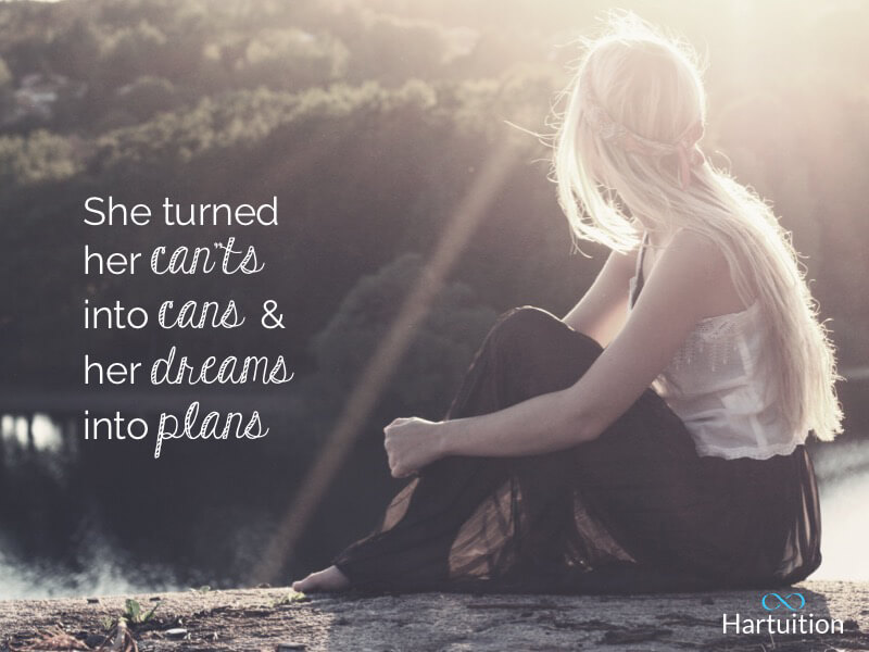 Positive thinking quote: She turned her can’ts into cans & her dreams into plans.