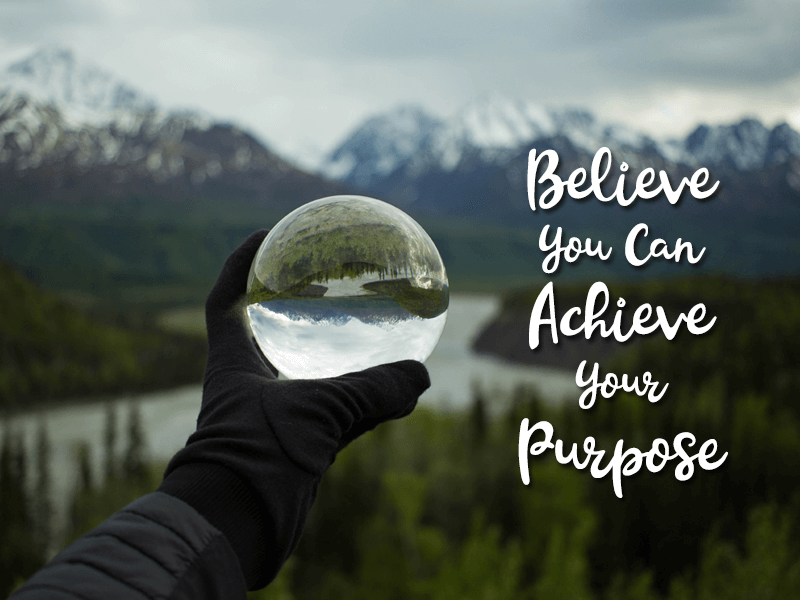 Believe You Can Achieve Your Purpose