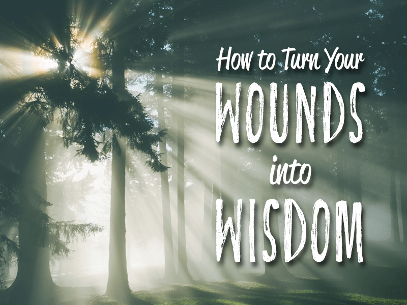 turn wounds into wisdom
