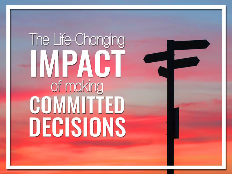 The Life-Changing Importance of Making Committed Decisions
