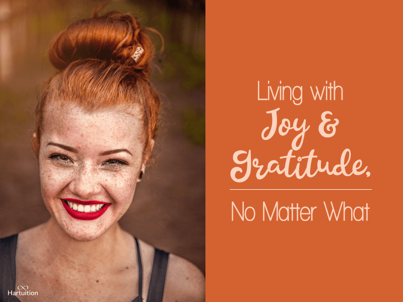 Living with Joy and Gratitude, No Matter What